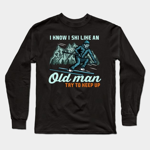 I Know I Ski Like An Old Man Try to Keep Up I Ski Grandpa design Long Sleeve T-Shirt by biNutz